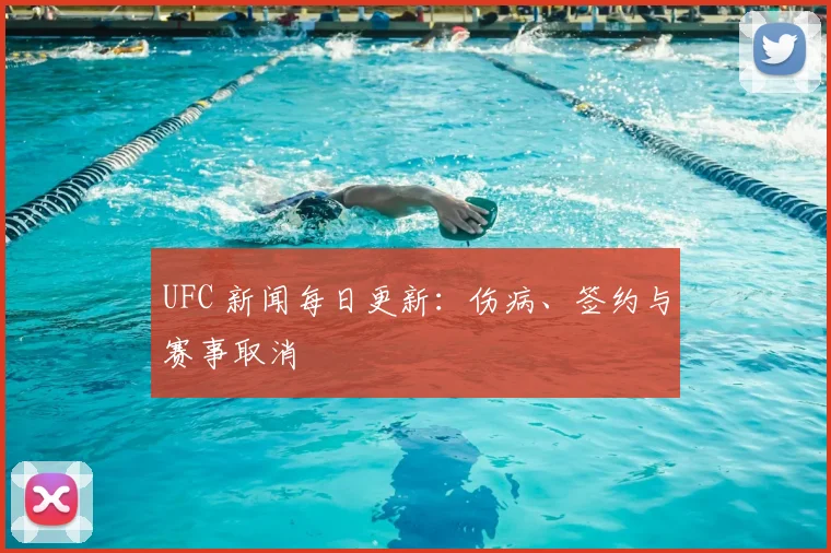 UFC 新闻每日更新：伤病、签约与赛事取消