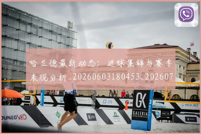 哈兰德最新动态：进球集锦与赛季表现分析_20260603180453_20260720180127