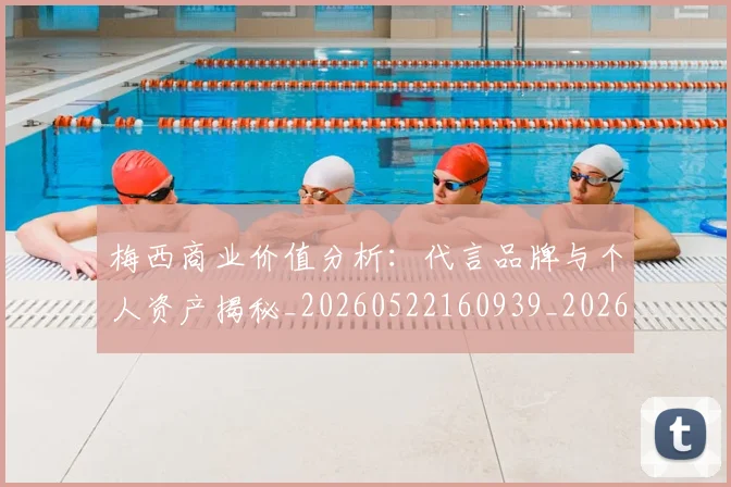 梅西商业价值分析：代言品牌与个人资产揭秘_20260522160939_20260707023000