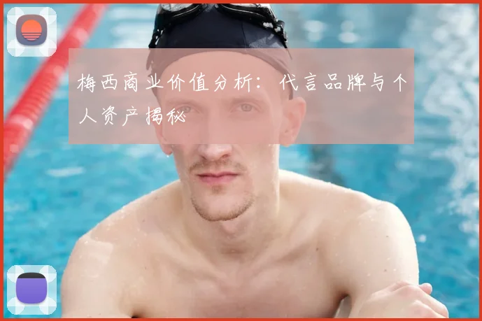 梅西商业价值分析:代言品牌与个人资产揭秘
