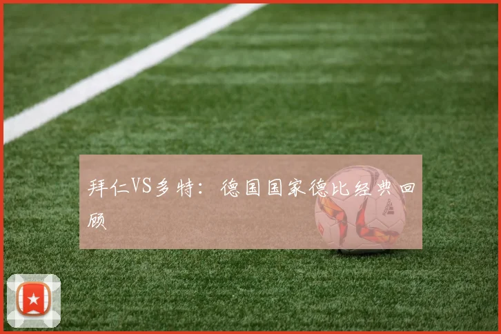 拜仁VS多特：德国国家德比经典回顾