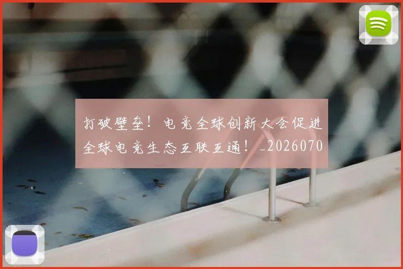 打破壁垒！电竞全球创新大会促进全球电竞生态互联互通！_20260707014206
