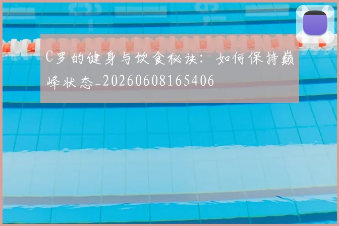 C罗的健身与饮食秘诀:如何保持巅峰状态_20260608165406